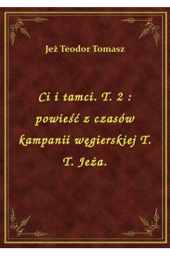 eBook Ci i tamci. T. 2 : powie z czasw kampanii wgierskiej T. T. Jea. epub