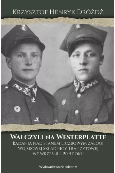 Walczyli na Westerplatte. Badania nad stanem liczbowym za�ogi Wojskowej Sk�adnicy Tranzytowej we wrze�niu 1939 - Krzysztof Henryk Dr�d�