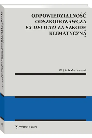 Odpowiedzialno�� odszkodowawcza ex delicto za szkod� klimatyczn� - Wojciech Modzelewski