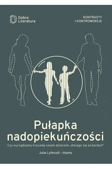Pu�apka nadopieku�czo�ci czy wyrz�dzamy krzywd� swoim dzieciom staraj�c si� za bardzo - Julie Lythcott-Haims