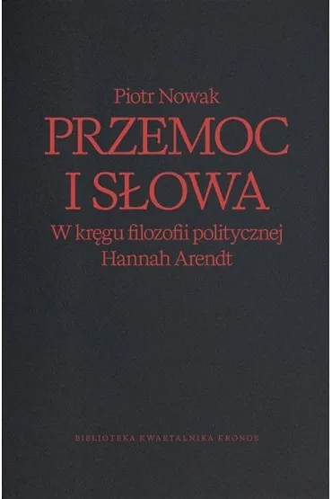 Przemoc i s�owa. W kr�gu filozofii politycznej Hannah Arendt wyd. 2 - Piotr Nowak