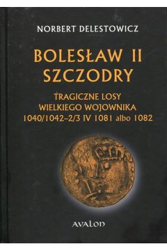 eBook Bolesaw II Szczodry. Tragiczne losy Wielkiego Wojownika 1040/1042-2/3 IV 1081 albo 1082 pdf
