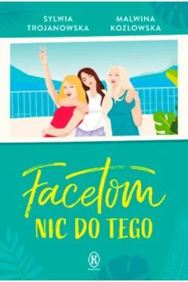 Facetom nic do tego - Sylwia Trojanowska, Malwina  Koz�owska