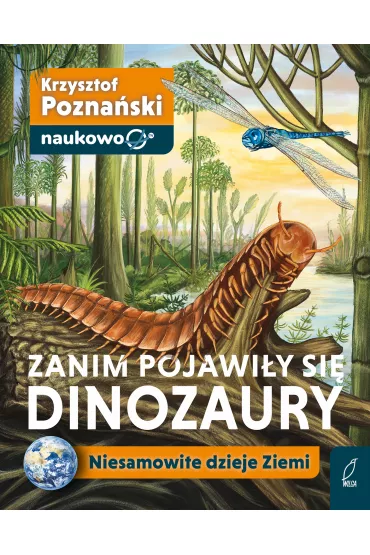 Zanim pojawi�y si� dinozaury. Niesamowite dzieje Ziemi - Krzysztof  Pozna�ski