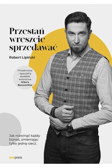 Przestań wreszcie sprzedawać. Jak rozwinąć każdy biznes, zmieniając tylko jedną rzecz