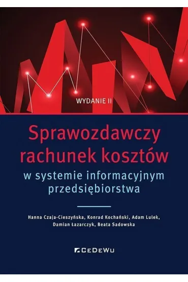 Sprawozdawczy rachunek koszt�w w systemie informacyjnym przedsi�biorstwa - Beata Sadowska, Hanna Czaja-Cieszy�ska, Konrad Kocha�ski, Adam  Lulek, Damian  �azarczyk