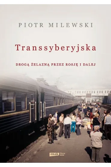Transsyberyjska. Drog� �elazn� przez Rosj� i dalej - Piotr Milewski