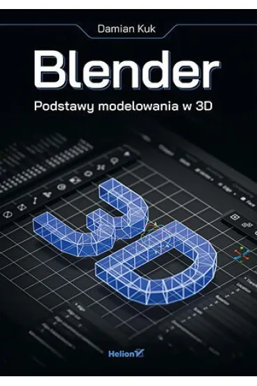 Blender. Podstawy modelowania w 3D - Damian  Kuk