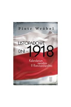 Listopadowe dni - 1918. Kalendarium narodzin...