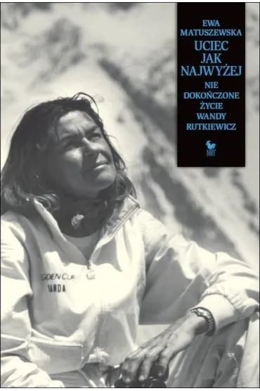Uciec jak najwy�ej. Niedoko�czone �ycie Wandy Rutkiewicz - Ewa Matuszewska