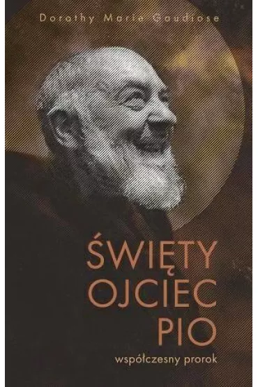 �wi�ty Ojciec Pio - wsp�czesny prorok - Dorothy M Gaudiose