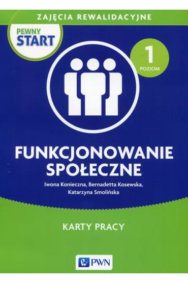Pewny start. Zaj�cia rewalidacyjne. Funkcjonowanie spo�eczne. Karty pracy. Poziom 1 - Bernadetta Kosewska, Iwona Konieczna, Katarzyna Smoli�ska