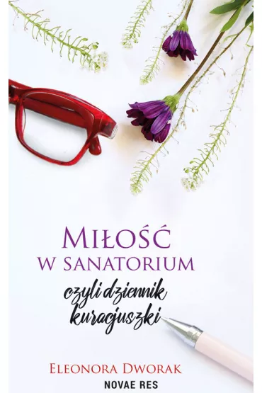 Mi�o�� w sanatorium, czyli dziennik kuracjuszki - Eleonora Dworak