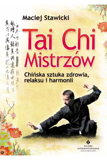 Tai Chi Mistrz�w. Chi�ska sztuka zdrowia, relaksu i harmonii - Maciej Stawicki