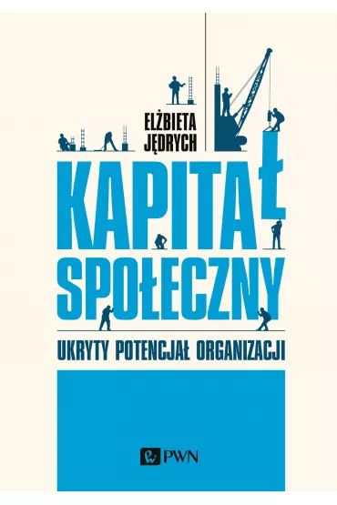 Kapita� spo�eczny. Ukryty potencja� organizacji - El�bieta J�drych