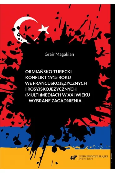 Ormia�sko-turecki konflikt 1915 roku we francuskoj�zycznych i rosyjskoj�zycznych (multi)mediach w XXI wieku) - wybrane zagadnienia - Grair Magakian