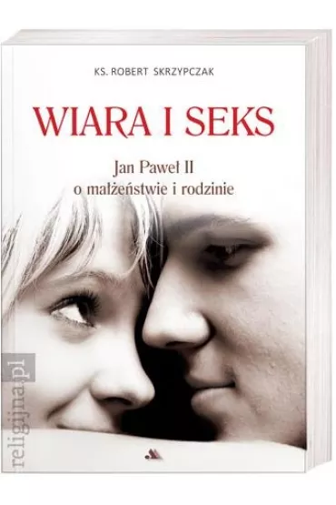 Wiara i seks Jan Pawe� II o ma��e�stwie i rodzinie - Robert Skrzypczak