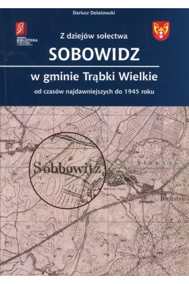 Z dziej�w so�ectwa Sobowidz w gminie Tr�bki Wielkie - Dariusz Dolatowski