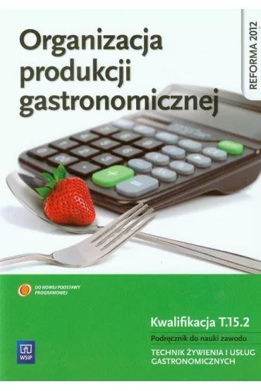 Organizacja produkcji gastronomicznej. Podr�cznik do nauki zawodu technik �ywienia i us�ug gastronomicznych. Szko�y ponadgimnazjalne - Anna Kmio�ek-Gizara