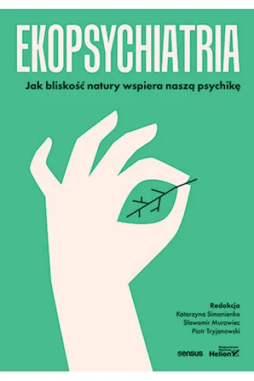 Ekopsychiatria. Jak blisko�� natury wspiera nasz� psychik� - S�awomir Murawiec, Katarzyna Simonienko, Piotr  Tryjanowski