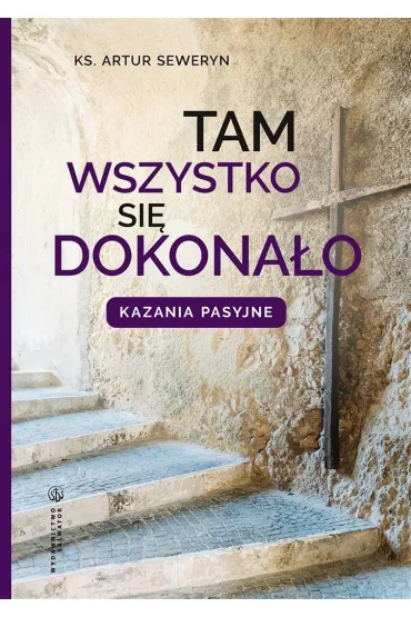 Tam wszystko si� dokona�o. Kazania pasyjne - Seweryn Artur