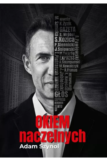 Okiem naczelnych. Prasa regionalna z perspektywy jej (by�ych) redaktor�w - Adam  Szynol