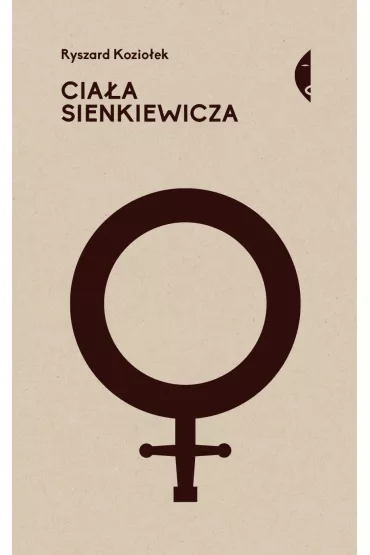 Cia�a Sienkiewicza. Studia o p�ci i przemocy - Ryszard Kozio�ek