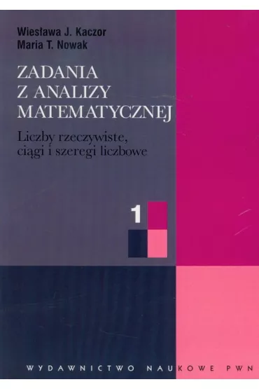 Zadania z analizy matematycznej 1. Liczby rzeczywiste, ci�gi i szeregi liczbowe - Maria Nowak, Wies�awa J. Kaczor, Maria T Nowak