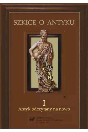 Szkice o antyku T.1 Antyk odczytany na nowo - Patrycja Matusiak, Red Anna  Kucz