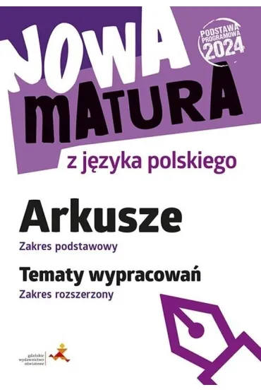 Nowa matura z j�zyka polskiego Arkusze zakres podstawowy Tematy wypracowa� zakres rozszerzony podstawa programowa 2024 - Katarzyna  Tomaszek