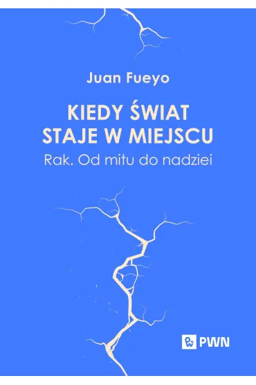 Kiedy �wiat staje w miejscu. Rak. Od mitu do nadziei - Juan Fueyo