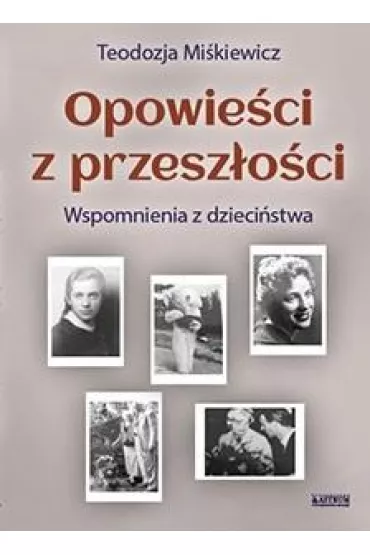 Opowie�ci z przesz�o�ci. Powie�� biograficzna - Teodozja  Mi�kiewicz
