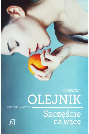 Szcz�cie na wag�. Wszystkie smaki �ycia. Tom 1 - Agnieszka Olejnik