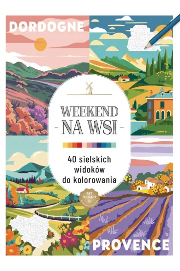 Art therapy. Kolorowanka antystresowa. Weekend na wsi. 40 sielskich widok�w do kolorowania