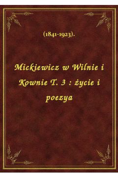 eBook Mickiewicz w Wilnie i Kownie. Tom 3. ycie i poezya epub