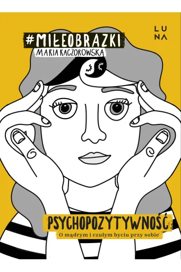 Psychopozytywno��. O m�drym i czu�ym byciu przy sobie - Maria Kaczorowska