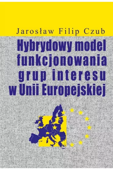 Hybrydowy model funkcjonowania grup interesu w UE - Jaros�aw Filip Czub