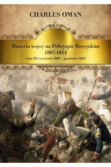 Historia wojny na P�wyspie Iberyjskim 1807-1814 - Charles Oman