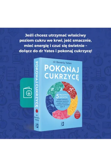 Pokonaj cukrzyc�. 5 prostych krok�w, dzi�ki kt�rym obni�ysz poziom cukru we krwi i cofniesz cukrzyc� typu 2 - Beverly Yates