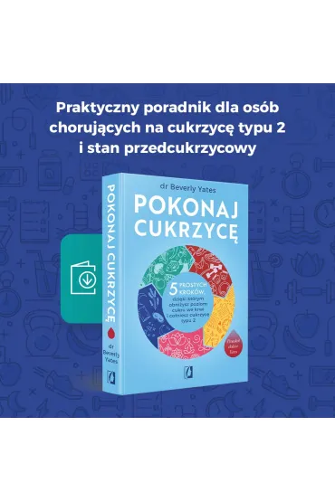 Pokonaj cukrzyc�. 5 prostych krok�w, dzi�ki kt�rym obni�ysz poziom cukru we krwi i cofniesz cukrzyc� typu 2 - Beverly Yates