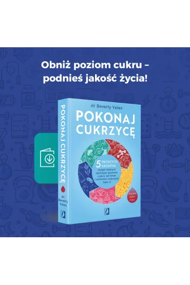 Pokonaj cukrzyc�. 5 prostych krok�w, dzi�ki kt�rym obni�ysz poziom cukru we krwi i cofniesz cukrzyc� typu 2 - Beverly Yates
