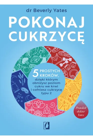 Pokonaj cukrzyc�. 5 prostych krok�w, dzi�ki kt�rym obni�ysz poziom cukru we krwi i cofniesz cukrzyc� typu 2 - Beverly Yates