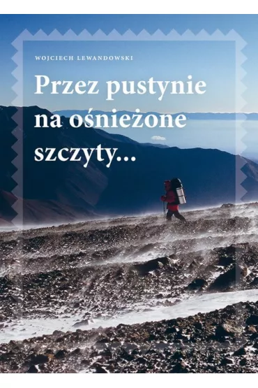 Przez pustynie na o�nie�one szczyty - Wojciech Lewandowski