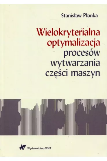 Wielokryterialna optymalizacja proces�w wytwarzania cz�ci maszyn - Stanis�aw P�onka