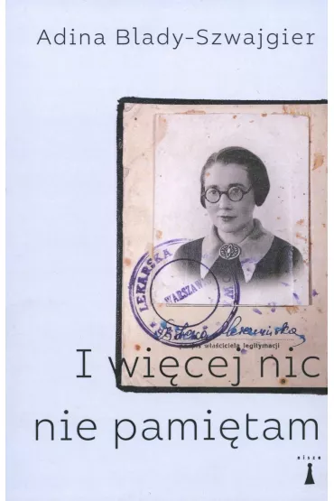 I wi�cej nic nie pami�tam - Adina Blady-Szwajgier