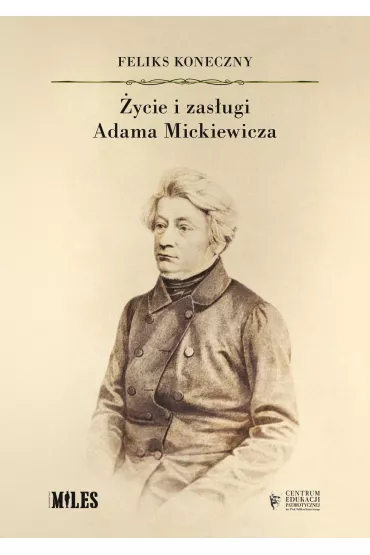 �ycie i zas�ugi Adama Mickiewicza - Feliks Koneczny