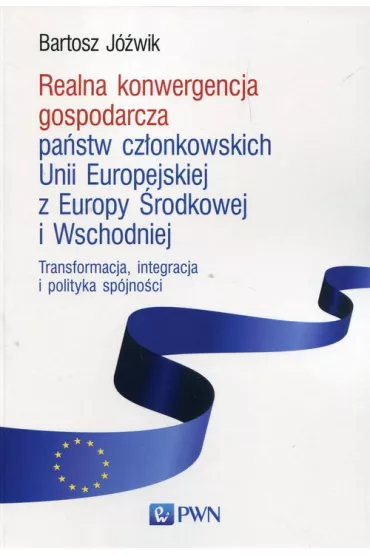 Realna konwergencja gospodarcza pa�stw cz�onkowskich Unii Europejskiej z Europy �rodkowej i Wschodniej - Bartosz J�wik