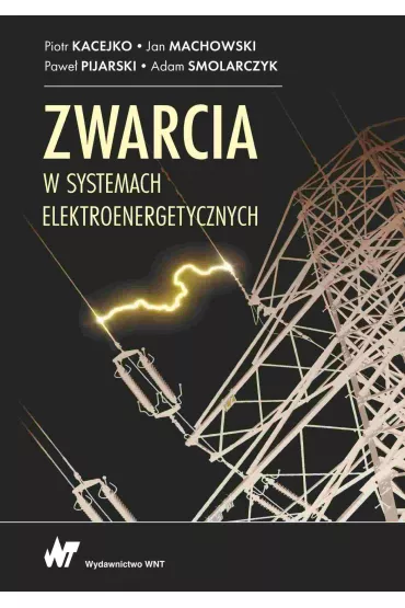 Zwarcia w systemach elektroenergetycznych - Jan Machowski, Piotr Kacejko, Adam  Smolarczyk, Pawe�  Pijarski