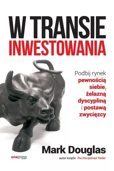 W transie inwestowania. Podbij rynek pewno�ci� siebie, �elazn� dyscyplin� i postaw� zwyci�zcy - Douglas Mark
