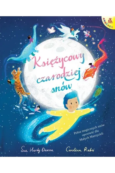 Ksi�ycowy czarodziej sn�w. Pe�na magicznych sn�w opowie�� dla Ma�ych Marzycieli - Carolina Rabei, Sue Hardy-Dawson